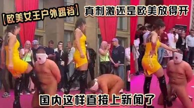 【欧美女王户外踢裆】真刺激_还是欧美放得开  国内这样直接上新闻了